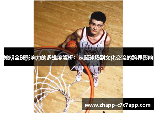 姚明全球影响力的多维度解析：从篮球场到文化交流的跨界影响