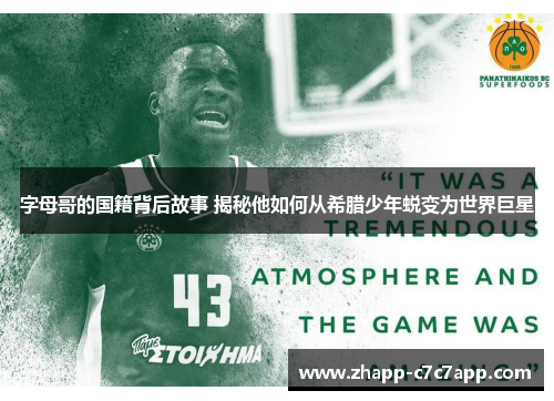 字母哥的国籍背后故事 揭秘他如何从希腊少年蜕变为世界巨星