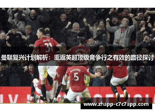 曼联复兴计划解析:重返英超顶级竞争行之有效的路径探讨 曼联复兴计划解析:重返英超顶级竞争行之有效的路径探讨