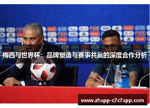 梅西与世界杯:品牌塑造与赛事共赢的深度合作分析 梅西与世界杯:品牌塑造与赛事共赢的深度合作分析