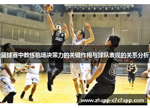 篮球赛中教练临场决策力的关键作用与球队表现的关系分析 篮球赛中教练临场决策力的关键作用与球队表现的关系分析