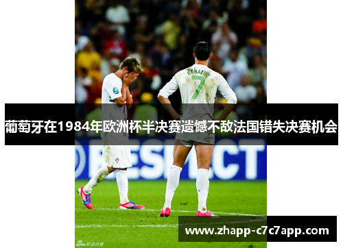 葡萄牙在1984年欧洲杯半决赛遗憾不敌法国错失决赛机会