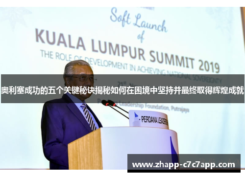 奥利塞成功的五个关键秘诀揭秘如何在困境中坚持并最终取得辉煌成就 奥利塞成功的五个关键秘诀揭秘如何在困境中坚持并最终取得辉煌成就