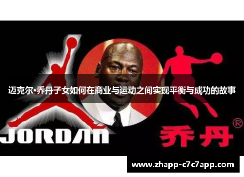 迈克尔·乔丹子女如何在商业与运动之间实现平衡与成功的故事